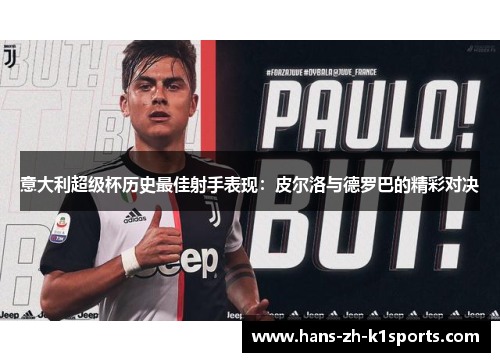 意大利超级杯历史最佳射手表现:皮尔洛与德罗巴的精彩对决 意大利超级杯历史最佳射手表现:皮尔洛与德罗巴的精彩对决