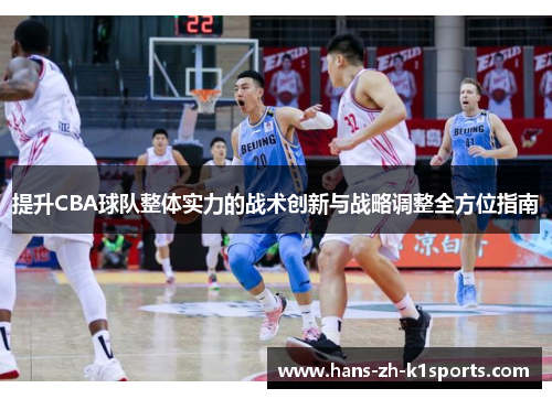 提升CBA球队整体实力的战术创新与战略调整全方位指南 提升CBA球队整体实力的战术创新与战略调整全方位指南