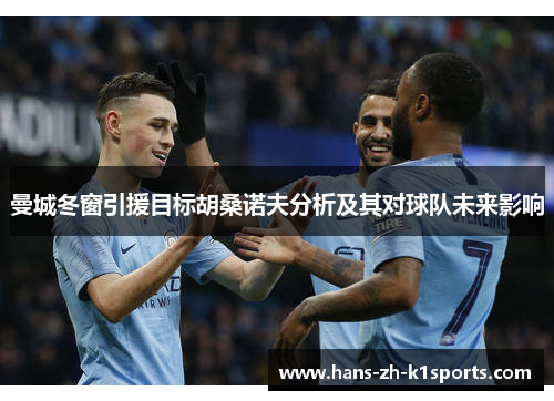 曼城冬窗引援目标胡桑诺夫分析及其对球队未来影响