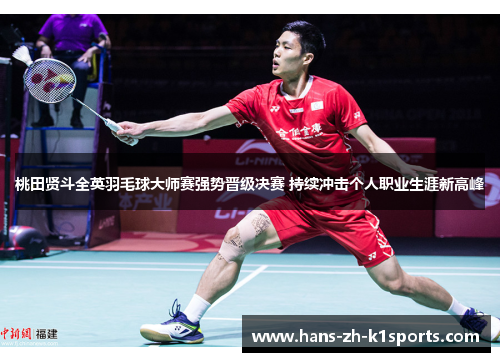 桃田贤斗全英羽毛球大师赛强势晋级决赛 持续冲击个人职业生涯新高峰 桃田贤斗全英羽毛球大师赛强势晋级决赛 持续冲击个人职业生涯新高峰