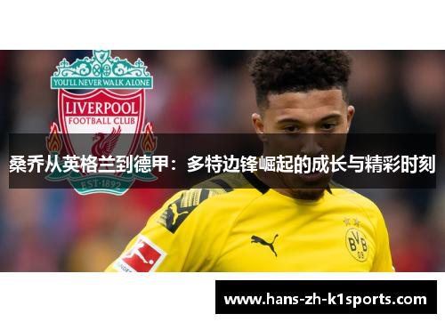 桑乔从英格兰到德甲：多特边锋崛起的成长与精彩时刻