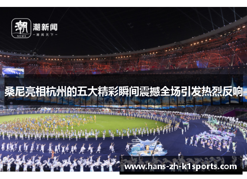 桑尼亮相杭州的五大精彩瞬间震撼全场引发热烈反响