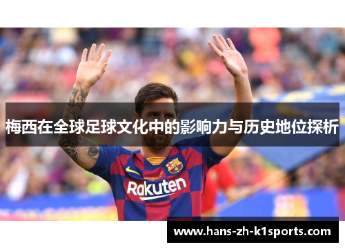 梅西在全球足球文化中的影响力与历史地位探析