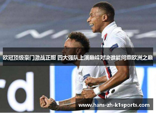 欧冠顶级豪门激战正酣 四大强队上演巅峰对决谁能问鼎欧洲之巅