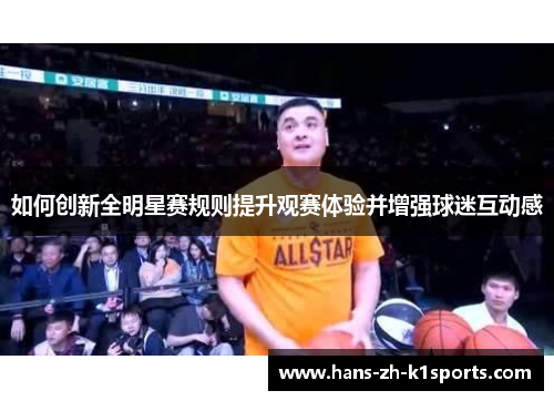 如何创新全明星赛规则提升观赛体验并增强球迷互动感
