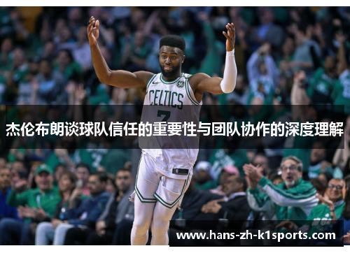 杰伦布朗谈球队信任的重要性与团队协作的深度理解