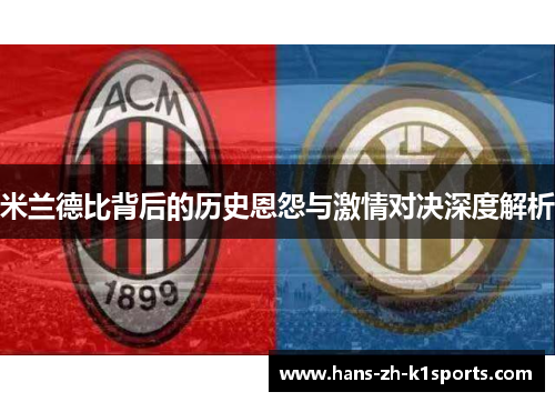 米兰德比背后的历史恩怨与激情对决深度解析 米兰德比背后的历史恩怨与激情对决深度解析