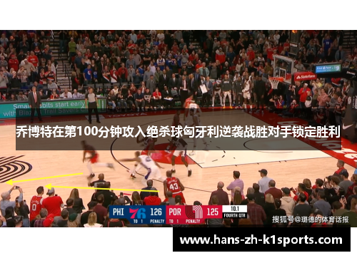 乔博特在第100分钟攻入绝杀球匈牙利逆袭战胜对手锁定胜利