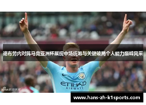 德布劳内对阵马竞亚洲杯展现中场统筹与关键破局个人能力巅峰风采 德布劳内对阵马竞亚洲杯展现中场统筹与关键破局个人能力巅峰风采