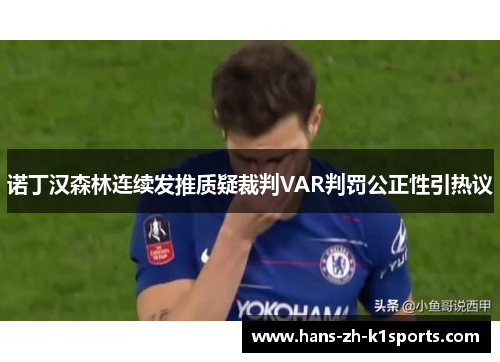 诺丁汉森林连续发推质疑裁判VAR判罚公正性引热议