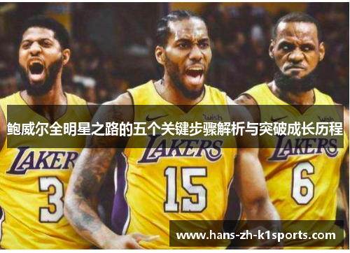 鲍威尔全明星之路的五个关键步骤解析与突破成长历程 鲍威尔全明星之路的五个关键步骤解析与突破成长历程